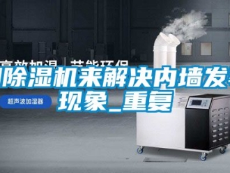 行业新闻用除湿机来解决内墙发霉现象_重复