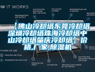 企业新闻【佛山冷却塔东莞冷却塔深圳冷却塔珠海冷却塔中山冷却塔肇庆冷却塔】价格,厂家,除湿机