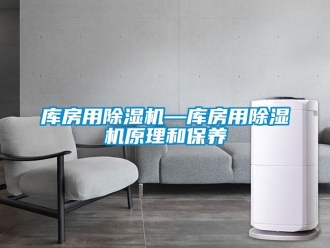 行业新闻库房用除湿机—库房用除湿机原理和保养