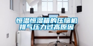 恒温恒湿箱的压缩机排气压力过高原因