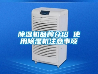 企业新闻除湿机品牌介绍 使用除湿机注意事项