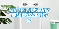 如何选购除湿机？要注意这四个方面