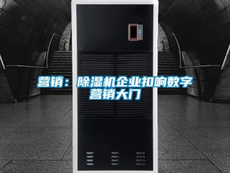 知识百科营销：除湿机企业扣响数字营销大门