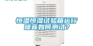 恒温恒湿试验箱运行噪音如何测试？