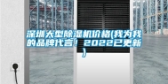 深圳大型除湿机价格(我为我的品牌代言！2022已更新)
