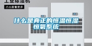 什么是真正的恒温恒湿恒氧系统