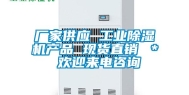 厂家供应 工业除湿机产品 现货直销 ＊ 欢迎来电咨询