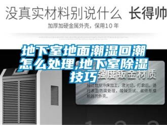 企业新闻地下室地面潮湿回潮怎么处理,地下室除湿技巧