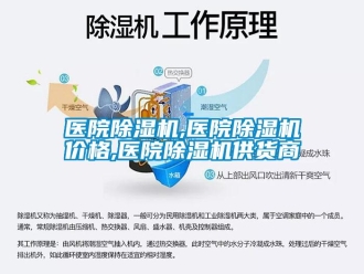 知识百科医院除湿机,医院除湿机价格,医院除湿机供货商