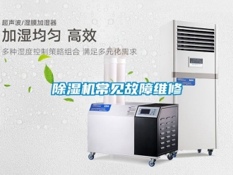 企业新闻除湿机常见故障维修