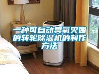 常见问题一种可自动臭氧灭菌的转轮除湿机的制作方法