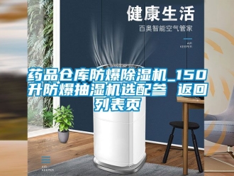 企业新闻药品仓库防爆除湿机_150升防爆抽湿机选配参 返回列表页