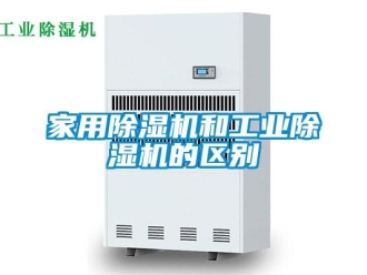 行业新闻家用除湿机和工业除湿机的区别
