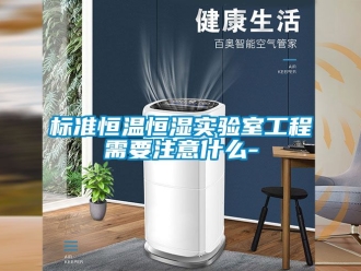 常见问题标准恒温恒湿实验室工程需要注意什么-