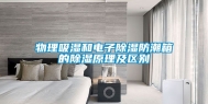 物理吸湿和电子除湿防潮箱的除湿原理及区别