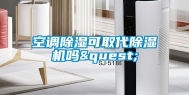 空调除湿可取代除湿机吗?