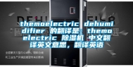 themoelectric dehumidifier 的翻译是：themoelectric 除湿机 中文翻译英文意思，翻译英语
