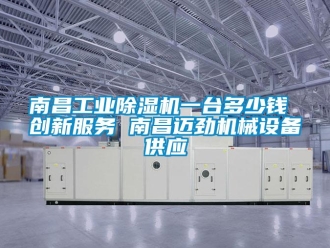 常见问题南昌工业除湿机一台多少钱 创新服务 南昌迈劲机械设备供应