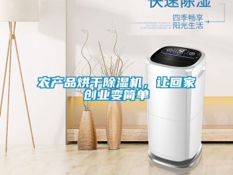 行业新闻农产品烘干除湿机，让回家创业变简单