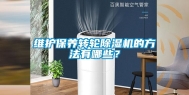 维护保养转轮除湿机的方法有哪些？