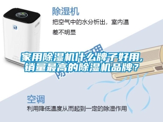 企业新闻家用除湿机什么牌子好用,销量最高的除湿机品牌？