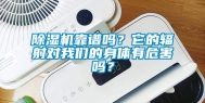 除湿机靠谱吗？它的辐射对我们的身体有危害吗？