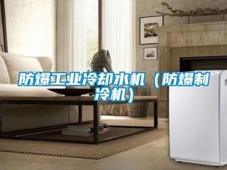 企业新闻防爆工业冷却水机（防爆制冷机）