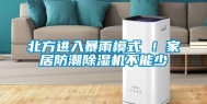 北方进入暴雨模式 ！家居防潮除湿机不能少