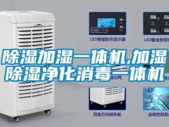 行业新闻除湿加湿一体机,加湿除湿净化消毒一体机