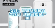 关注：国产除湿机心态浮躁 速成品现象严重