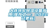 大连转轮除湿设备应用(推荐之二：2022已更新)