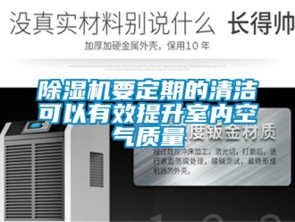 企业新闻除湿机要定期的清洁可以有效提升室内空气质量