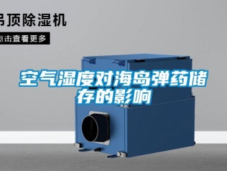 行业新闻空气湿度对海岛弹药储存的影响
