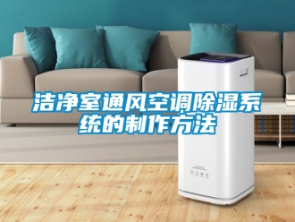 行业新闻洁净室通风空调除湿系统的制作方法