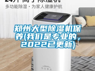行业新闻郑州大型除湿机保养(我们是专业的，2022已更新)