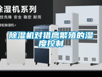 企业新闻除湿机对猎鹰繁殖的湿度控制
