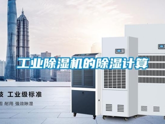 企业新闻工业除湿机的除湿计算