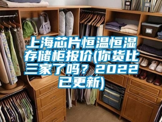 知识百科上海芯片恒温恒湿存储柜报价(你货比三家了吗？2022已更新)