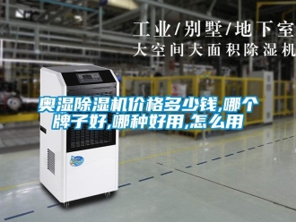 企业新闻奥湿除湿机价格多少钱,哪个牌子好,哪种好用,怎么用