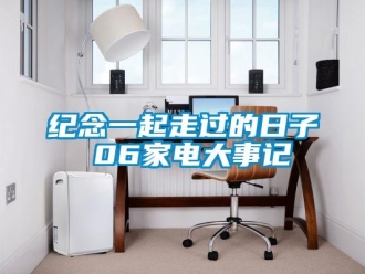 行业新闻纪念一起走过的日子 06家电大事记