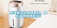 除湿机什么品牌最好，那些品牌值得购买？
