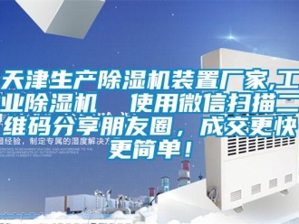 企业新闻天津生产除湿机装置厂家,工业除湿机  使用微信扫描二维码分享朋友圈，成交更快更简单！