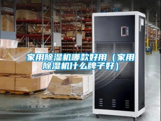 常见问题家用除湿机哪款好用（家用除湿机什么牌子好）