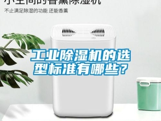 企业新闻工业除湿机的选型标准有哪些？
