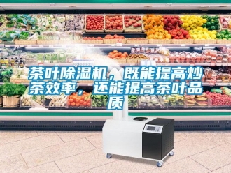 企业新闻茶叶除湿机，既能提高炒茶效率，还能提高茶叶品质