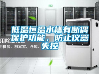知识百科低温恒温水槽有断偶保护功能，防止仪器失控