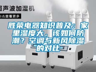 企业新闻胜荣电器知识普及：家里湿度大，该如何防潮？空调与新风除湿的对比