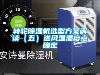 知识百科转轮除湿机选型方案解读（五）送风温湿度点确定