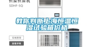 教你判断上海恒温恒湿试验箱价格