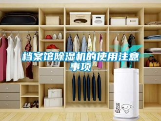 企业新闻档案馆除湿机的使用注意事项